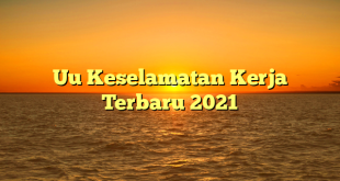 CMMA BLOG News | Uu Keselamatan Kerja Terbaru 2021