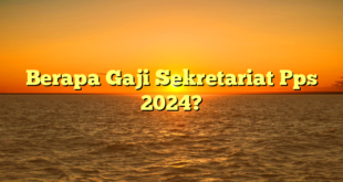 CMMA BLOG News | Berapa Gaji Sekretariat Pps 2024?