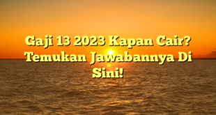 CMMA BLOG News | Gaji 13 2023 Kapan Cair? Temukan Jawabannya Di Sini!