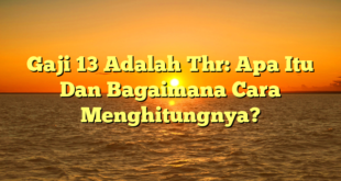 CMMA BLOG News | Gaji 13 Adalah Thr: Apa Itu Dan Bagaimana Cara Menghitungnya?