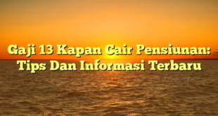 CMMA BLOG News | Gaji 13 Kapan Cair Pensiunan: Tips Dan Informasi Terbaru