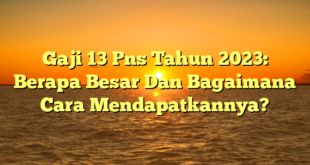 CMMA BLOG News | Gaji 13 Pns Tahun 2023: Berapa Besar Dan Bagaimana Cara Mendapatkannya?