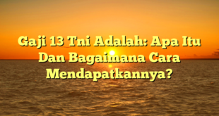 CMMA BLOG News | Gaji 13 Tni Adalah: Apa Itu Dan Bagaimana Cara Mendapatkannya?