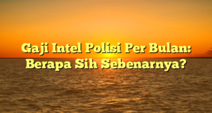 CMMA BLOG News | Gaji Intel Polisi Per Bulan: Berapa Sih Sebenarnya?