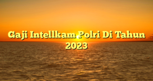 CMMA BLOG News | Gaji Intellkam Polri Di Tahun 2023