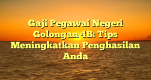 CMMA BLOG News | Gaji Pegawai Negeri Golongan 4B: Tips Meningkatkan Penghasilan Anda