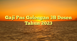 CMMA BLOG News | Gaji Pns Golongan 3B Dosen Tahun 2023