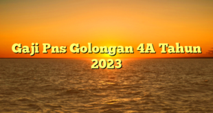 CMMA BLOG News | Gaji Pns Golongan 4A Tahun 2023