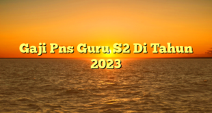 CMMA BLOG News | Gaji Pns Guru S2 Di Tahun 2023