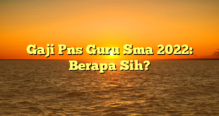 CMMA BLOG News | Gaji Pns Guru Sma 2022: Berapa Sih?