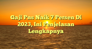 CMMA BLOG News | Gaji Pns Naik 7 Persen Di 2023, Ini Penjelasan Lengkapnya