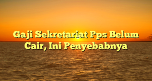 CMMA BLOG News | Gaji Sekretariat Pps Belum Cair, Ini Penyebabnya