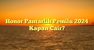 CMMA BLOG News | Honor Pantarlih Pemilu 2024 Kapan Cair?