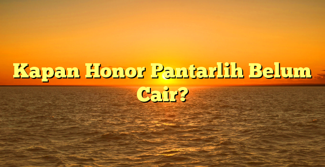CMMA BLOG News | Kapan Honor Pantarlih Belum Cair?