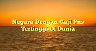 CMMA BLOG News | Negara Dengan Gaji Pns Tertinggi Di Dunia