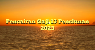 CMMA BLOG News | Pencairan Gaji 13 Pensiunan 2023