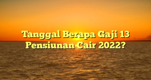 CMMA BLOG News | Tanggal Berapa Gaji 13 Pensiunan Cair 2022?